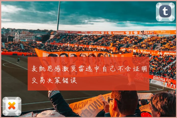 麦凯恩感激莫雷选中自己不会证明交易决策错误